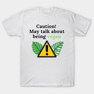 Caution! May talk about being vegan T-Shirt